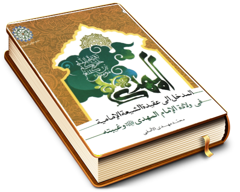المدخل إلى عقيدة الشيعة الإمامية في ولادة الإمام المهدي (عليه السلام) وغيبته
